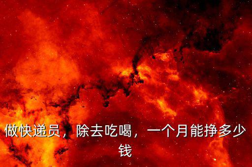 做快遞員，除去吃喝，一個(gè)月能掙多少錢(qián)