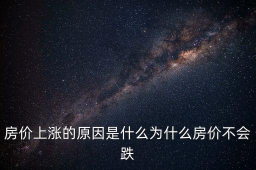 房價(jià)上漲的原因是什么為什么房價(jià)不會跌