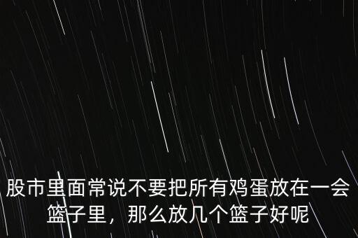 股市里面常說不要把所有雞蛋放在一會籃子里，那么放幾個籃子好呢