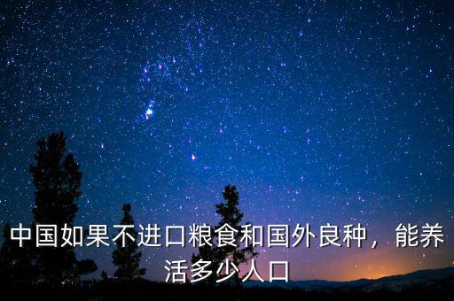中國(guó)如果不進(jìn)口糧食和國(guó)外良種，能養(yǎng)活多少人口