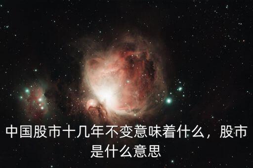 中國股市十幾年不變意味著什么，股市是什么意思