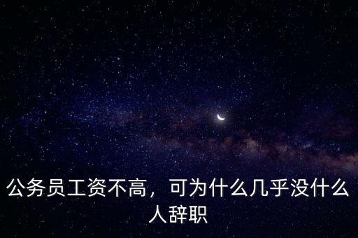 公務(wù)員工資不高，可為什么幾乎沒什么人辭職