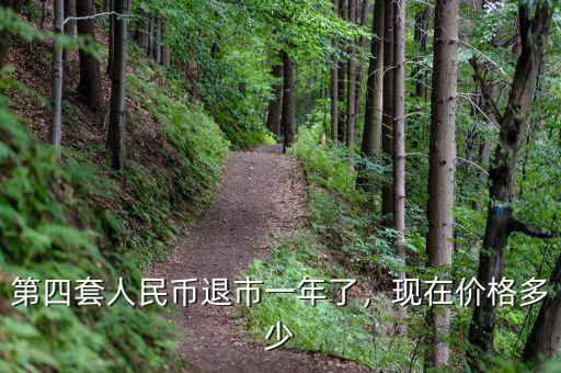 第四套人民幣退市一年了，現(xiàn)在價(jià)格多少