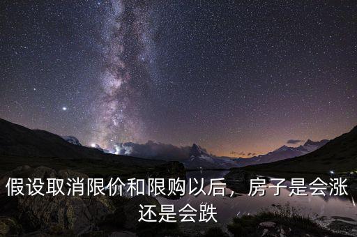 假設(shè)取消限價(jià)和限購(gòu)以后，房子是會(huì)漲還是會(huì)跌