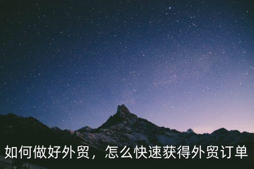 如何做好外貿(mào)，怎么快速獲得外貿(mào)訂單