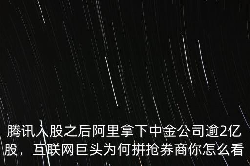 騰訊入股之后阿里拿下中金公司逾2億股，互聯(lián)網(wǎng)巨頭為何拼搶券商你怎么看