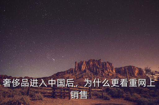 奢侈品進(jìn)入中國后，為什么更看重網(wǎng)上銷售