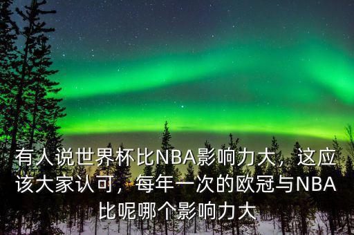 有人說世界杯比NBA影響力大，這應(yīng)該大家認(rèn)可，每年一次的歐冠與NBA比呢哪個(gè)影響力大