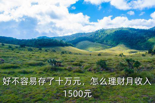 好不容易存了十萬(wàn)元，怎么理財(cái)月收入1500元