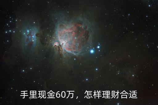 手里現(xiàn)金60萬，怎樣理財合適