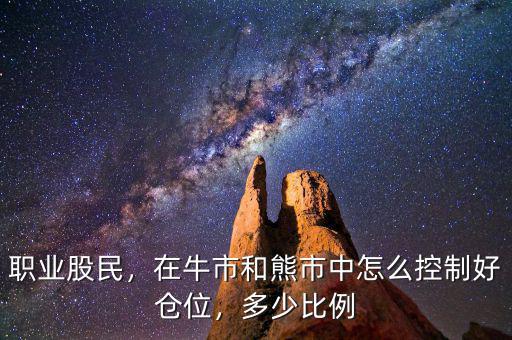 職業(yè)股民，在牛市和熊市中怎么控制好倉(cāng)位，多少比例