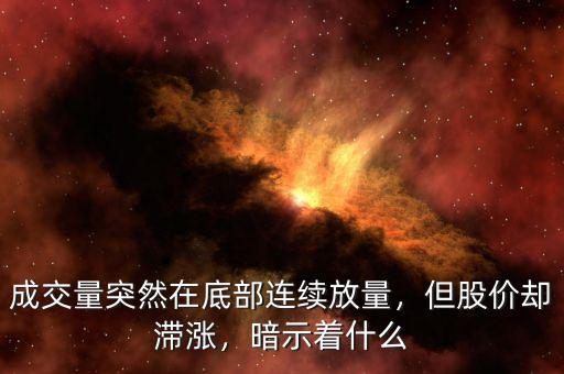 成交量突然在底部連續(xù)放量，但股價(jià)卻滯漲，暗示著什么