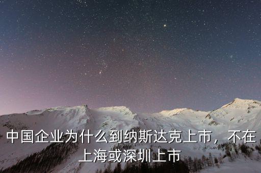 中國企業(yè)為什么到納斯達克上市，不在上海或深圳上市