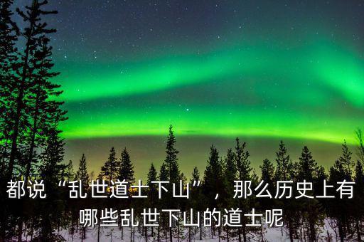 都說“亂世道士下山”，那么歷史上有哪些亂世下山的道士呢