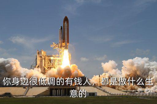 你身邊很低調(diào)的有錢(qián)人，都是做什么生意的