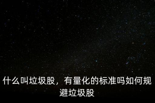 什么叫垃圾股，有量化的標(biāo)準(zhǔn)嗎如何規(guī)避垃圾股