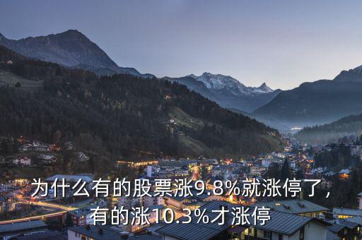 為什么有的股票漲9.8%就漲停了，有的漲10.3%才漲停