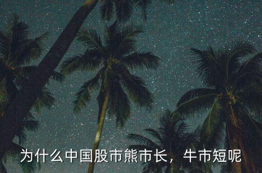 為什么中國股市熊市長，牛市短呢
