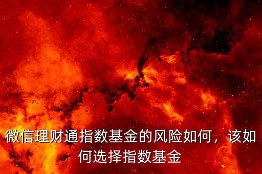 微信理財(cái)通指數(shù)基金的風(fēng)險(xiǎn)如何，該如何選擇指數(shù)基金