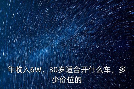 年收入6W，30歲適合開什么車，多少價位的