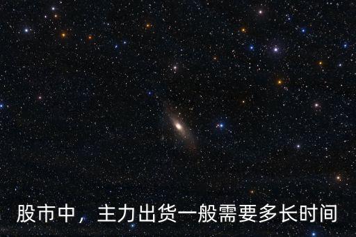 股市中，主力出貨一般需要多長時(shí)間