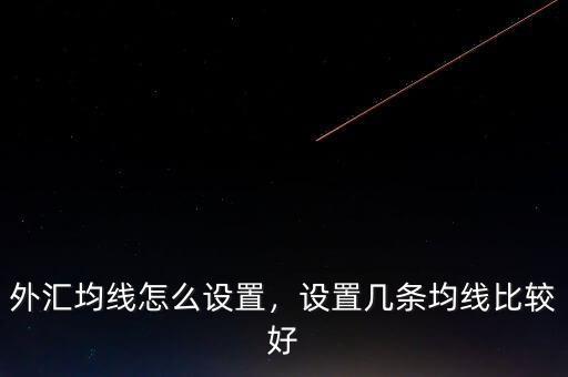 外匯均線怎么設(shè)置，設(shè)置幾條均線比較好