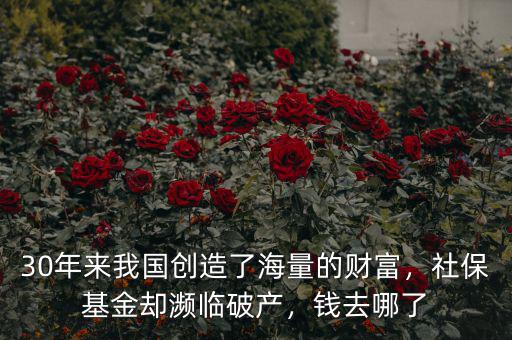 30年來我國創(chuàng)造了海量的財(cái)富，社?；饏s瀕臨破產(chǎn)，錢去哪了