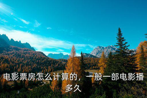電影票房怎么計(jì)算的，一般一部電影播多久