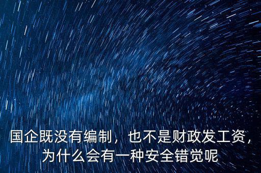 國企既沒有編制，也不是財(cái)政發(fā)工資，為什么會(huì)有一種安全錯(cuò)覺呢
