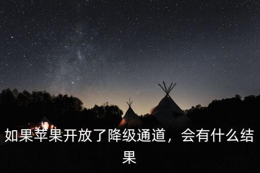 如果蘋果開放了降級通道，會有什么結(jié)果