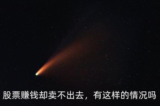 股票賺錢(qián)卻賣(mài)不出去，有這樣的情況嗎