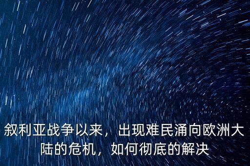 敘利亞戰(zhàn)爭以來，出現(xiàn)難民涌向歐洲大陸的危機，如何徹底的解決