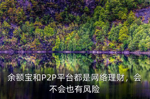 余額寶和P2P平臺都是網(wǎng)絡(luò)理財，會不會也有風險