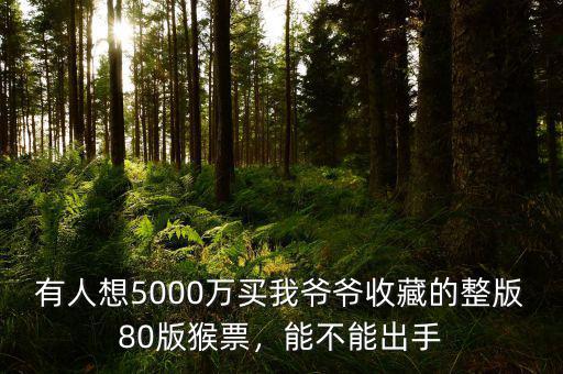 有人想5000萬買我爺爺收藏的整版80版猴票，能不能出手