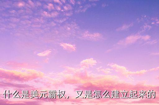 什么是美元霸權(quán)，又是怎么建立起來(lái)的