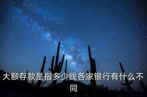 大額是什么,大額存款是指多少錢(qián)