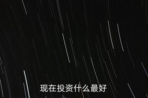 中國(guó)現(xiàn)在投資什么好,現(xiàn)在有三十萬(wàn)錢