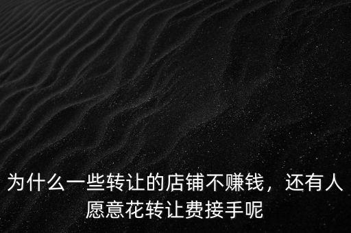 為什么一些轉(zhuǎn)讓的店鋪不賺錢(qián)，還有人愿意花轉(zhuǎn)讓費(fèi)接手呢