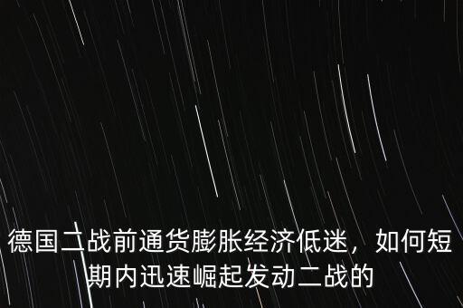 德國二戰(zhàn)前通貨膨脹經(jīng)濟(jì)低迷，如何短期內(nèi)迅速崛起發(fā)動(dòng)二戰(zhàn)的