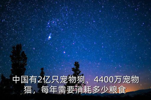 中國(guó)有2億只寵物狗、4400萬(wàn)寵物貓，每年需要消耗多少糧食