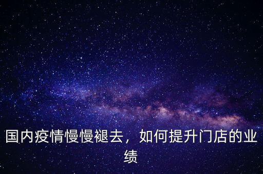 國內(nèi)疫情慢慢褪去，如何提升門店的業(yè)績
