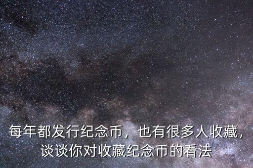 每年都發(fā)行紀念幣，也有很多人收藏，談?wù)勀銓κ詹丶o念幣的看法