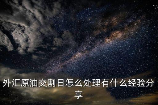 外匯原油交割日怎么處理有什么經驗分享