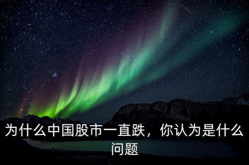 為什么中國股市一直跌，你認為是什么問題