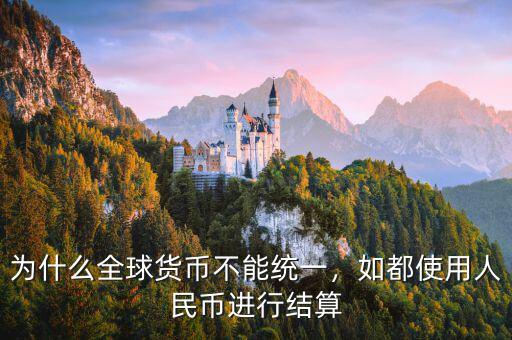 為什么全球貨幣不能統(tǒng)一，如都使用人民幣進行結算