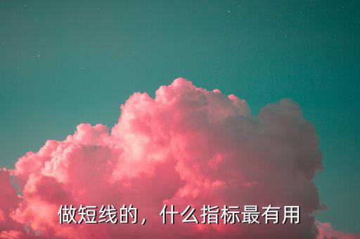 做短線的，什么指標(biāo)最有用
