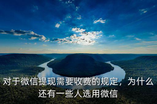 對(duì)于微信提現(xiàn)需要收費(fèi)的規(guī)定，為什么還有一些人選用微信
