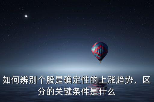 如何辨別個股是確定性的上漲趨勢，區(qū)分的關鍵條件是什么
