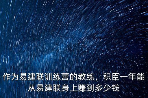 作為易建聯(lián)訓(xùn)練營的教練，積臣一年能從易建聯(lián)身上賺到多少錢