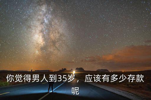 你覺得男人到35歲，應(yīng)該有多少存款呢